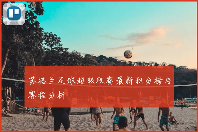 苏格兰足球超级联赛最新积分榜与赛程分析