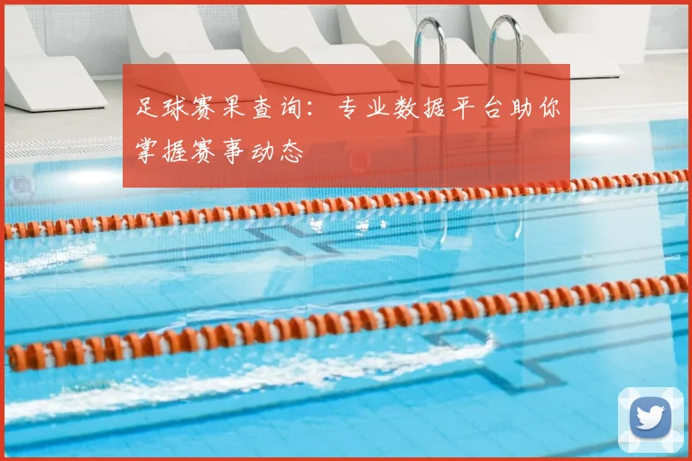 足球赛果查询：专业数据平台助你掌握赛事动态